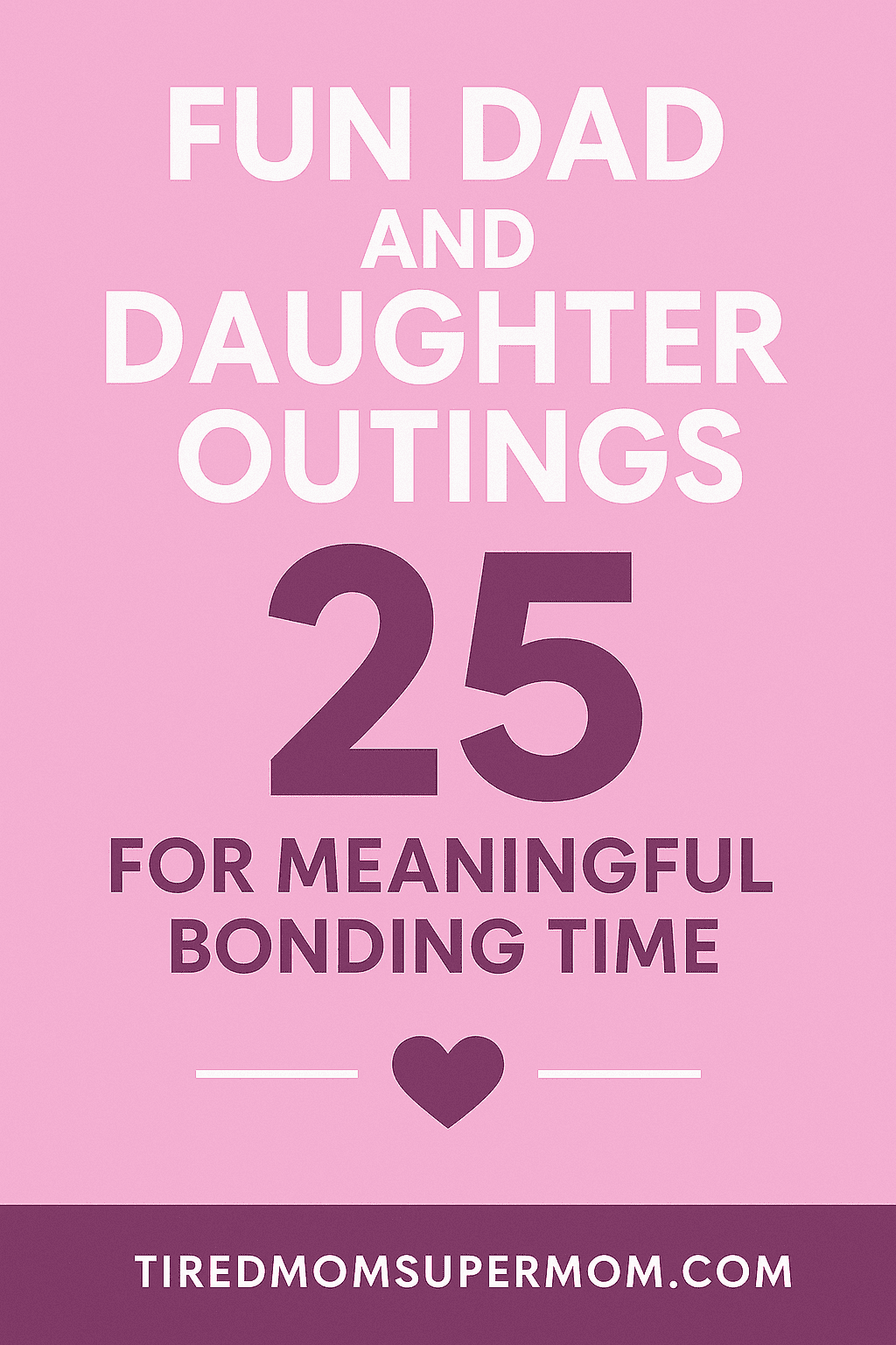 “Pinterest pin for fun dad and daughter outings featuring 25 unique father daughter bonding ideas in a playful pink and purple design.”