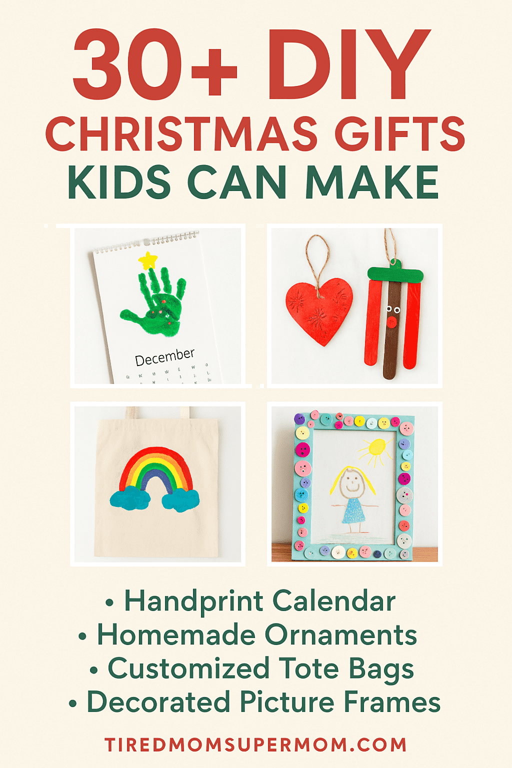 A vertical infographic image features a beige background with the headline “30+ DIY Christmas Gifts Kids Can Make” in red and green bold letters. Four images below show a handprint calendar, a red heart and popsicle stick reindeer ornament, a rainbow-painted canvas tote bag, and a decorated picture frame with colorful buttons. Text underneath highlights featured crafts like handprint calendars, homemade ornaments, customized tote bags, and decorated picture frames. Branding at the bottom reads “tiredmomsupermom.com”.