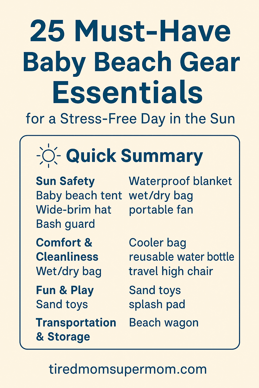 A Pinterest-style infographic titled "25 Must-Have Baby Beach Gear Essentials for a Stress-Free Day in the Sun." The image features a beige background with dark blue text and includes a boxed "Quick Summary" section listing baby beach essentials under categories like Sun Safety, Comfort & Cleanliness, Fun & Play, and Transportation & Storage. The website name "tiredmomsupermom.com" is displayed at the bottom.