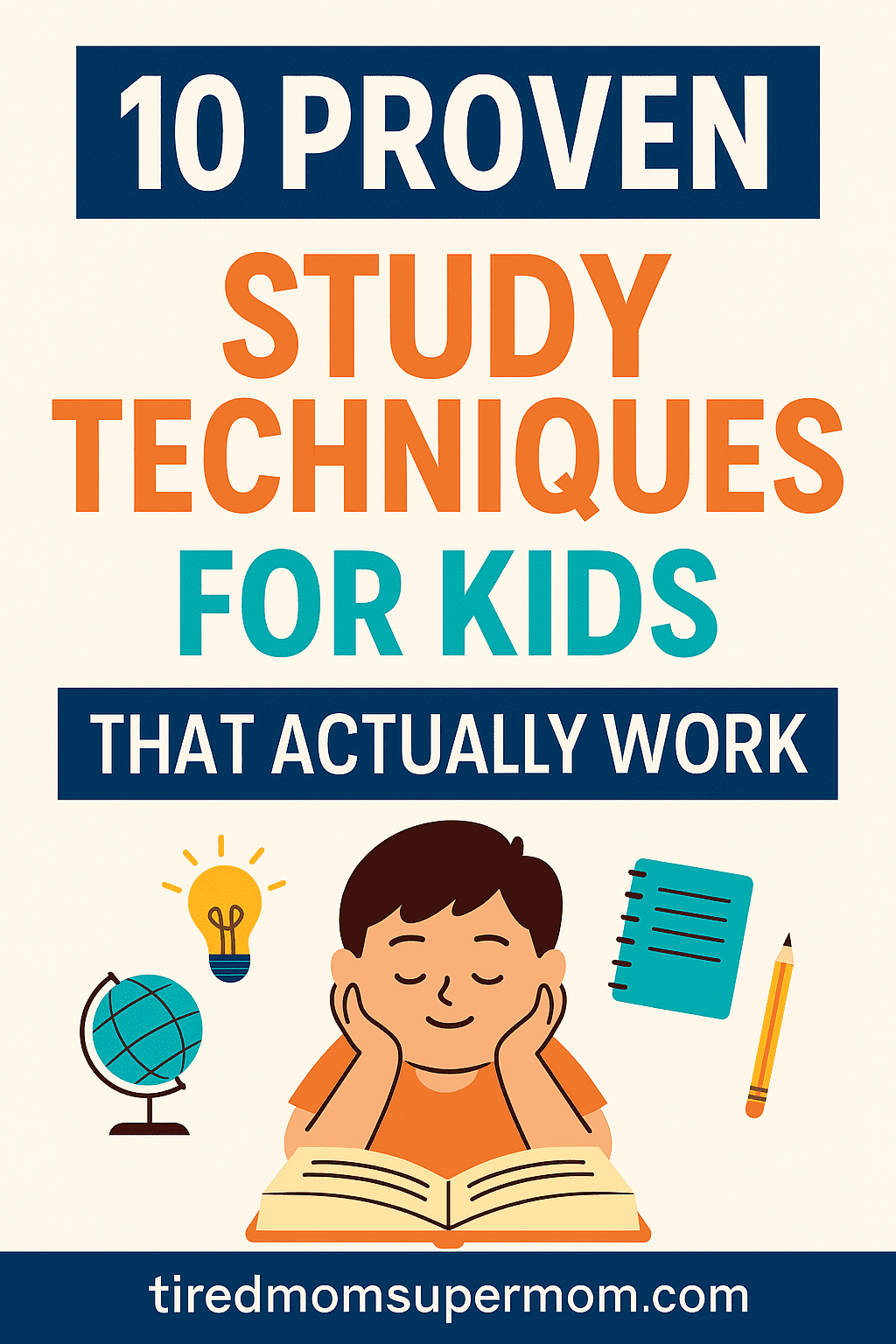 A vertical infographic featuring a pin designed for Pinterest with the title “10 Proven Study Techniques for Kids That Actually Work.” The background is light beige with bold blue, orange, and teal text. A smiling child is shown reading a book, surrounded by icons of a globe, notebook, pencil, and light bulb. The bottom of the image displays the website URL "tiredmomsupermom.com."