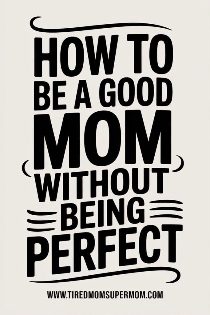 How To Be a Good Mom Without Being Perfect