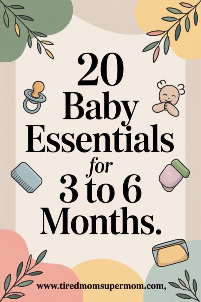 Pinterest-style graphic featuring the title "20 Baby Essentials for 3 to 6 Months" in bold black font, surrounded by cute baby icons like a pacifier, bottle, and rattle, on a soft neutral background with colorful leaf accents.