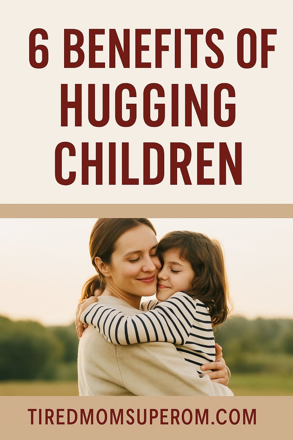 Pinterest graphic titled "6 Benefits of Hugging Children" featuring a mother lovingly hugging her smiling daughter outdoors, used to visually support a parenting blog post on the emotional and developmental advantages of daily hugs.