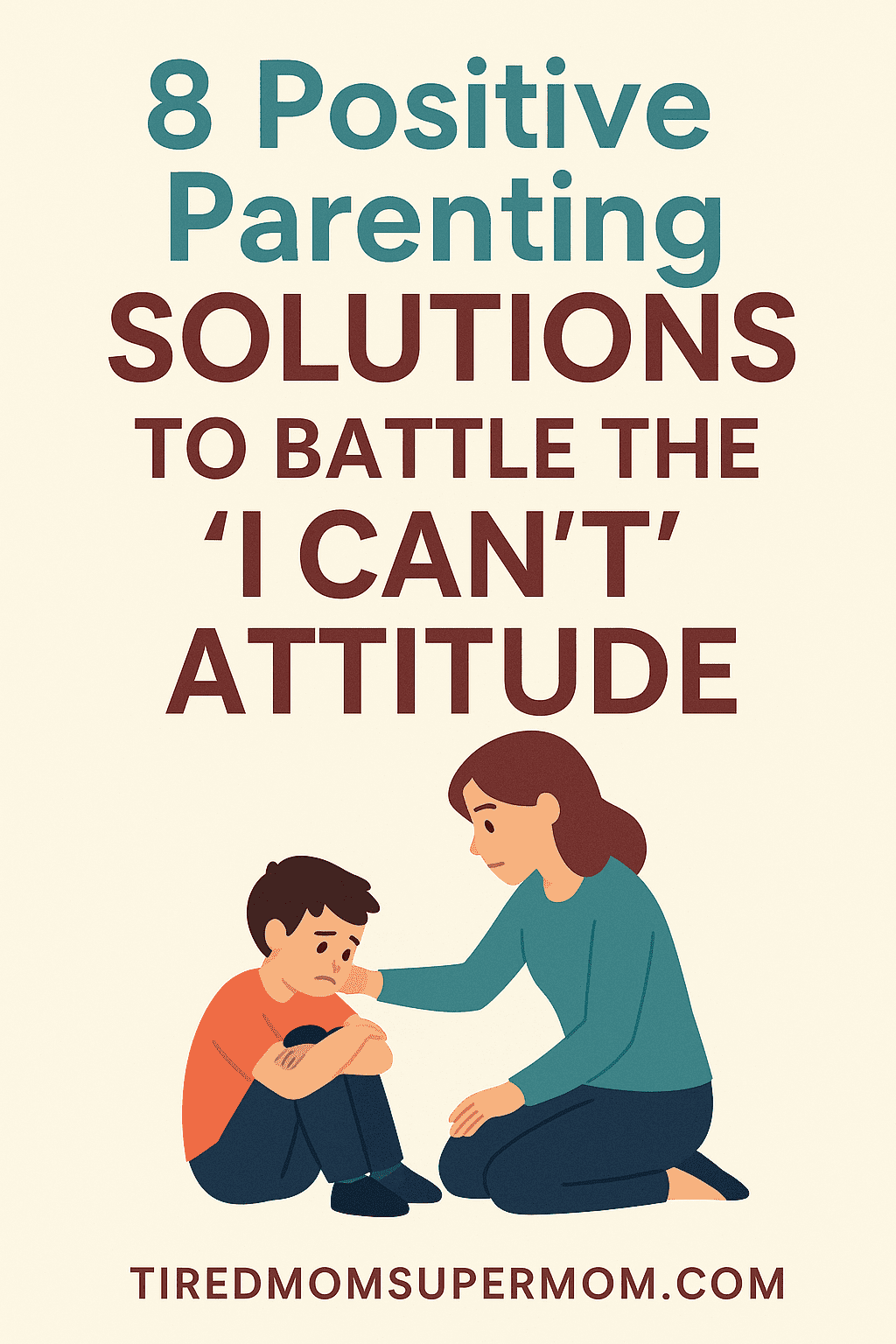 Illustration of a mom comforting her frustrated child, with the text "8 Positive Parenting Solutions to Battle the 'I Can't' Attitude" — a supportive guide on how to help a child with 'I can't' attitude.