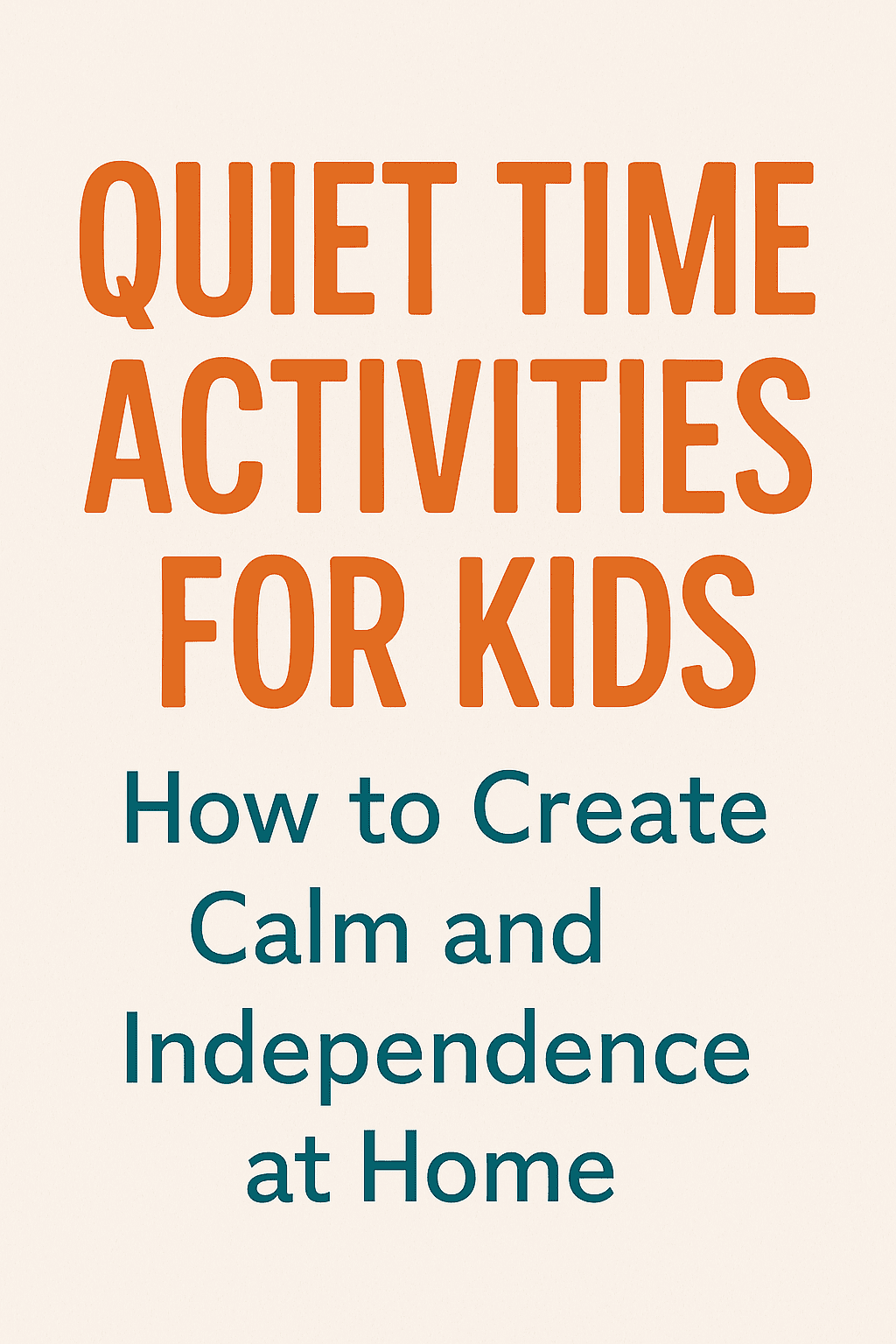 Pinterest pin graphic with the text "Quiet Time Activities for Kids: How to Create Calm and Independence at Home" displayed in bold orange and teal lettering on a soft beige background.