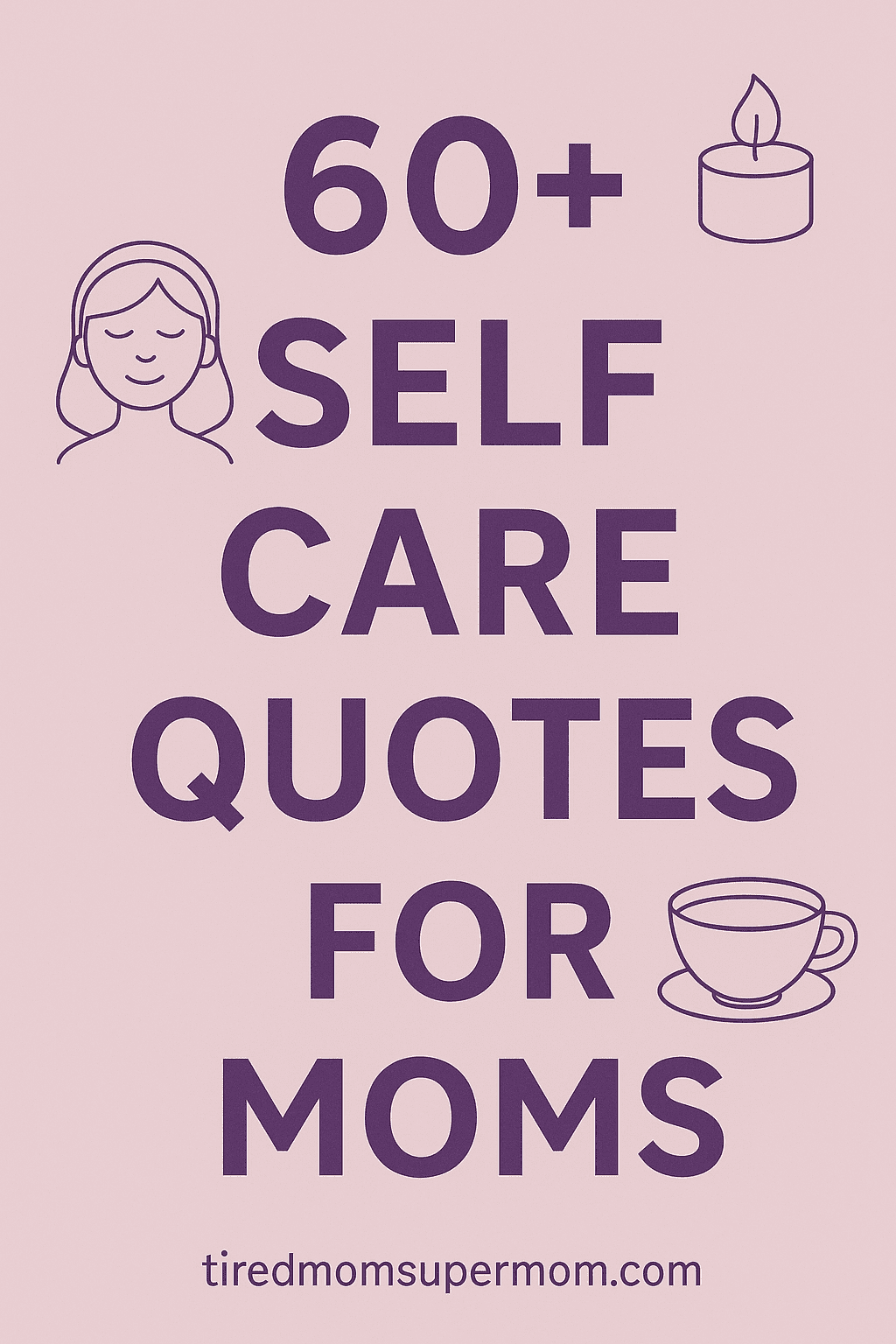 Pinterest pin featuring the text '60+ Self Care Quotes for Moms' with calming icons of a woman's face, a candle, and a teacup on a soft pink background — promoting inspirational self care quotes for moms.