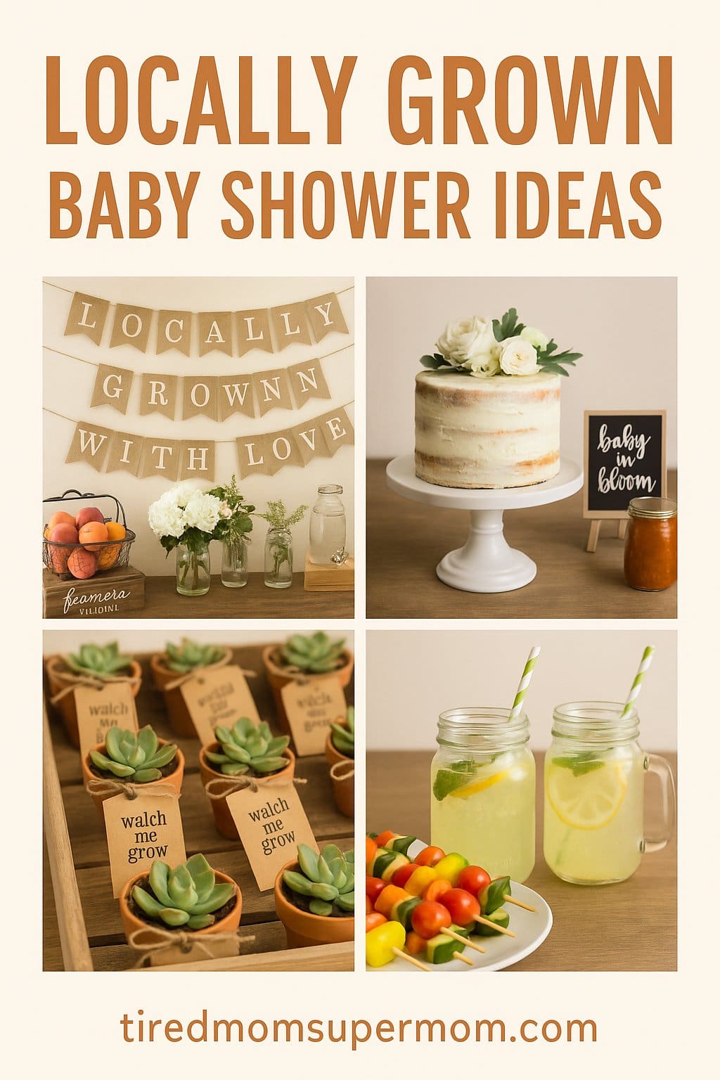 A Pinterest pin titled “Locally Grown Baby Shower Ideas” featuring four images: a rustic “Locally Grown With Love” banner with mason jar floral decor, a semi-naked cake topped with white flowers and a “baby in bloom” sign, mini succulent party favors with “watch me grow” tags, and two mason jar lemonades with vegetable skewers. The background is neutral with warm, earthy tones. Website URL “tiredmomsupermom.com” is displayed at the bottom.